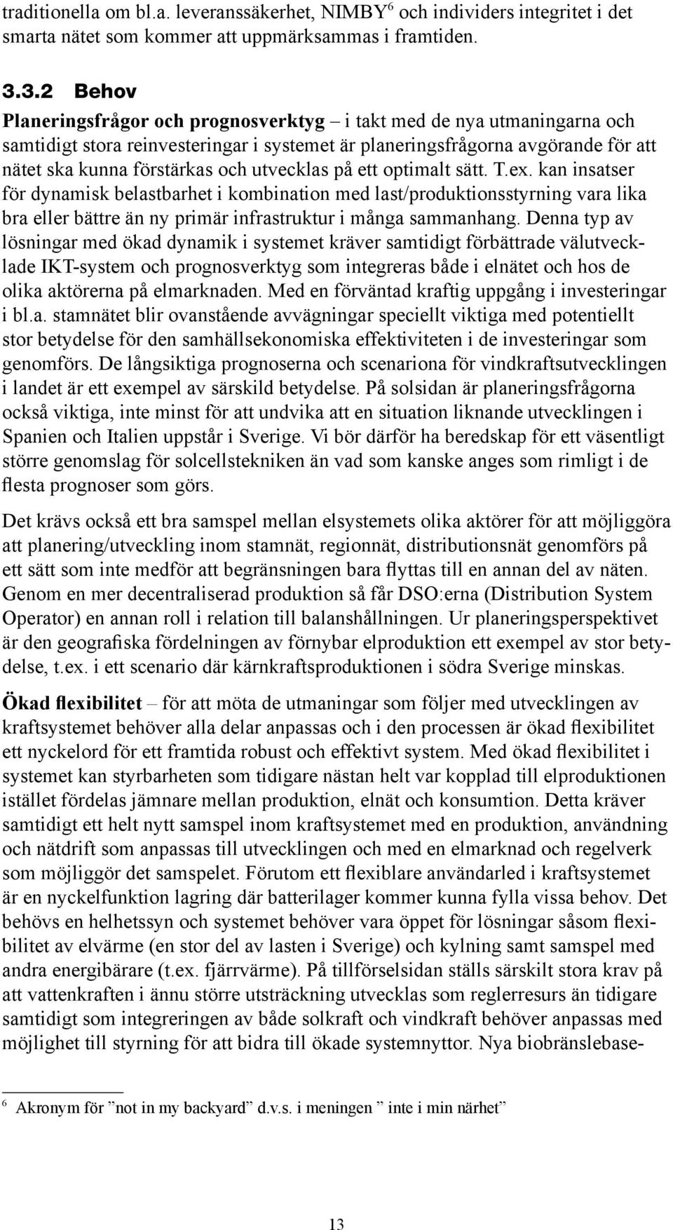 utvecklas på ett optimalt sätt. T.ex. kan insatser för dynamisk belastbarhet i kombination med last/produktionsstyrning vara lika bra eller bättre än ny primär infrastruktur i många sammanhang.