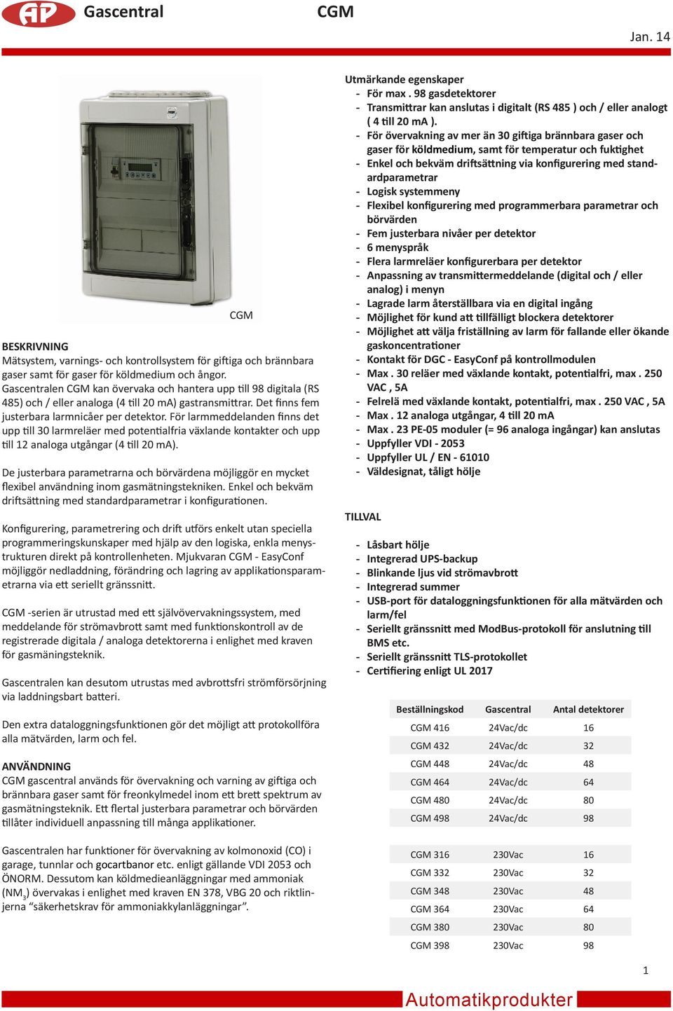 För larmmeddelanden finns det upp till 30 larmreläer med potentialfria växlande kontakter och upp till 2 analoga utgångar (4 till 20 ma).