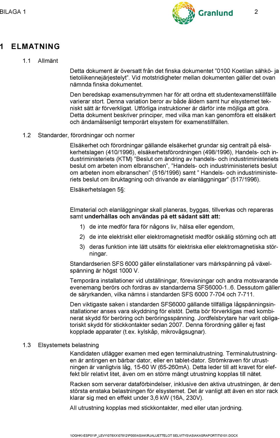 Denna variation beror av både åldern samt hur elsystemet tekniskt sätt är förverkligat. Utförliga instruktioner är därför inte möjliga att göra.