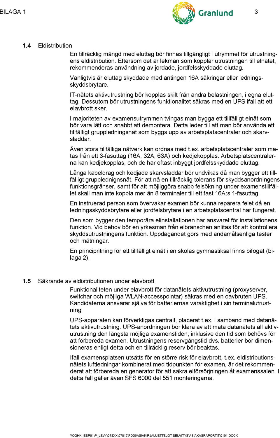 Vanligtvis är eluttag skyddade med antingen 16A säkringar eller ledningsskyddsbrytare. IT-nätets aktivutrustning bör kopplas skilt från andra belastningen, i egna eluttag.