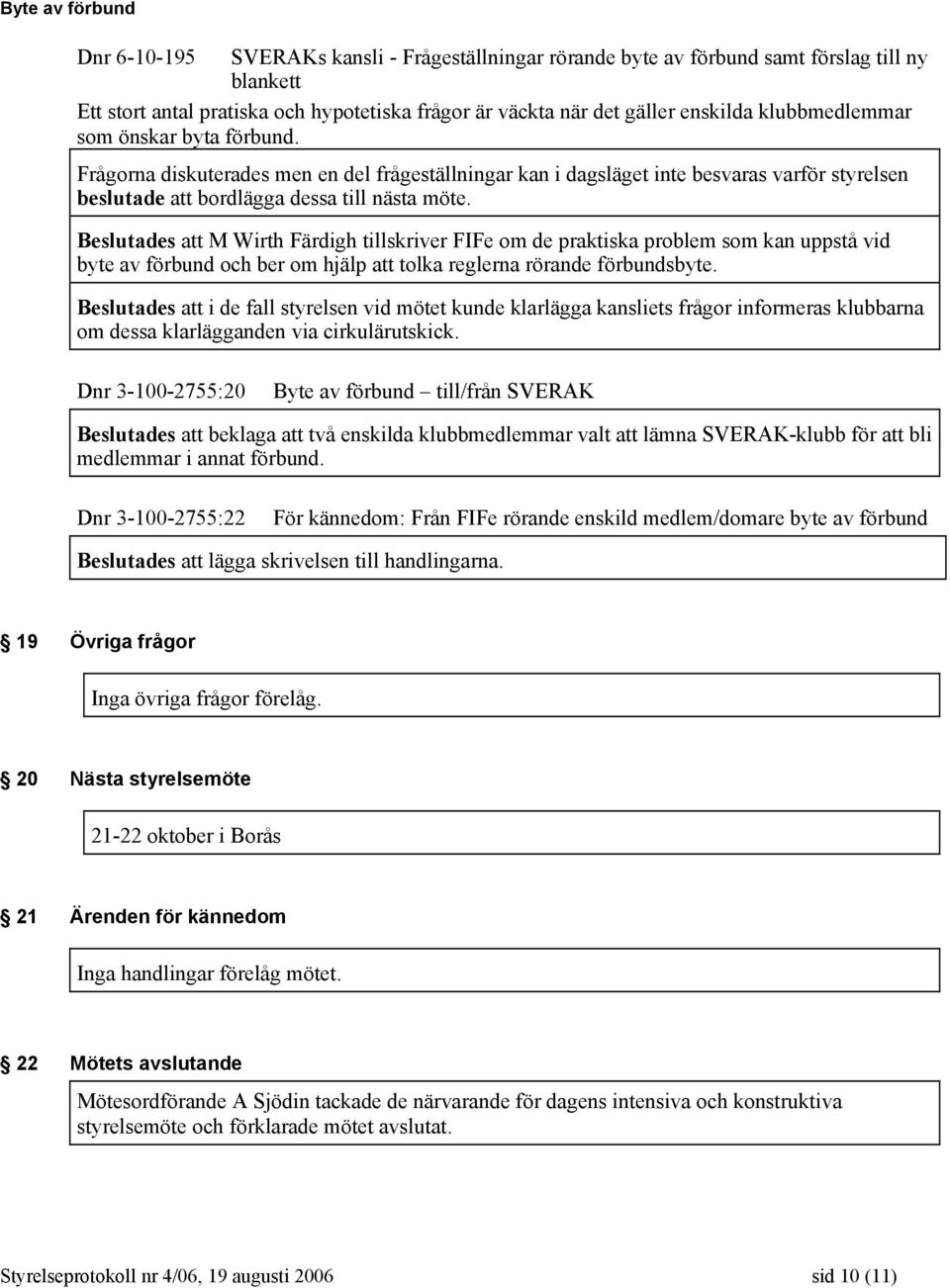 Beslutades att M Wirth Färdigh tillskriver FIFe om de praktiska problem som kan uppstå vid byte av förbund och ber om hjälp att tolka reglerna rörande förbundsbyte.