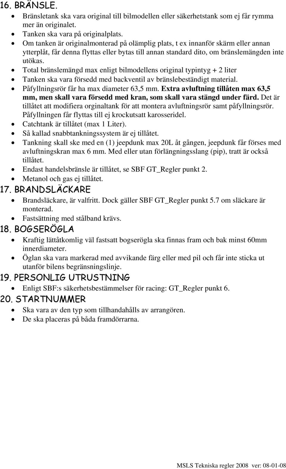 Total bränslemängd max enligt bilmodellens original typintyg + 2 liter Tanken ska vara försedd med backventil av bränslebeständigt material. Påfyllningsrör får ha max diameter 63,5 mm.