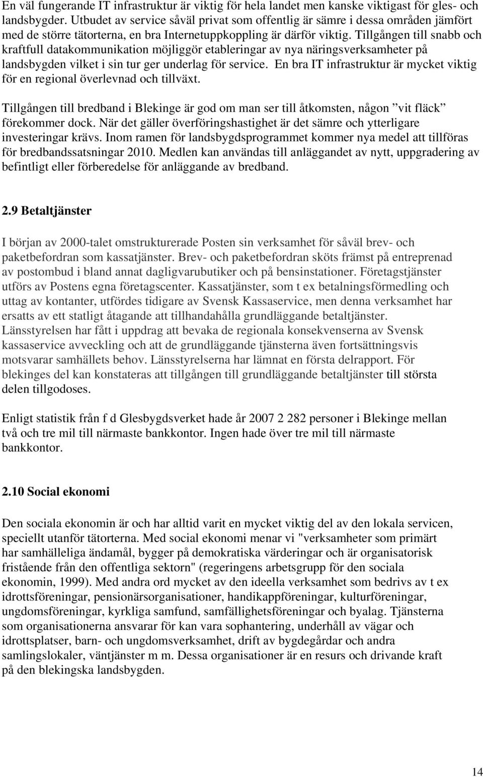 Tillgången till snabb och kraftfull datakommunikation möjliggör etableringar av nya näringsverksamheter på landsbygden vilket i sin tur ger underlag för service.