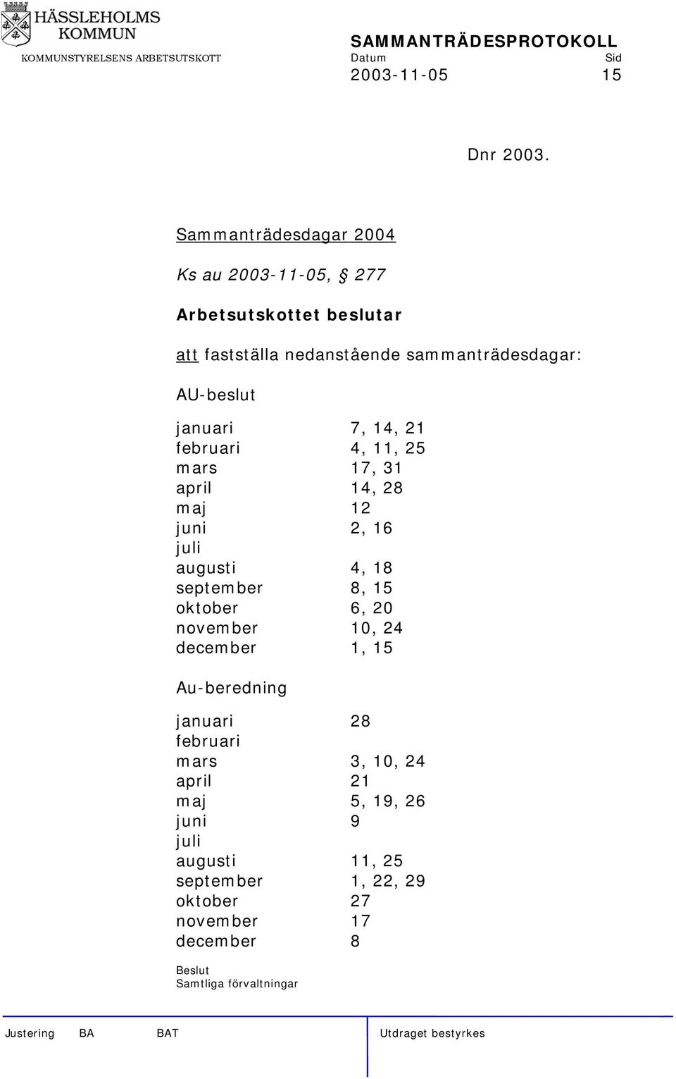 21 februari 4, 11, 25 mars 17, 31 april 14, 28 maj 12 juni 2, 16 juli augusti 4, 18 september 8, 15 oktober 6, 20