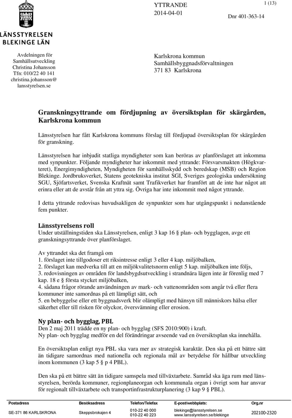 förslag till fördjupad översiktsplan för skärgården för granskning. Länsstyrelsen har inbjudit statliga myndigheter som kan beröras av planförslaget att inkomma med synpunkter.