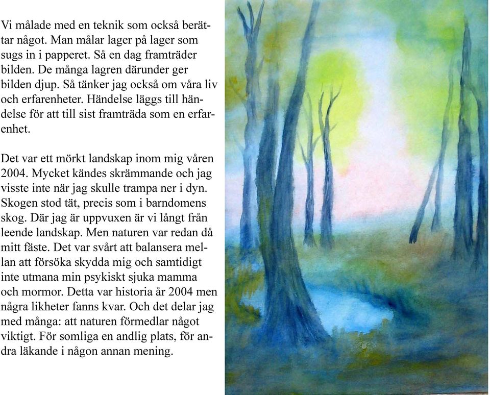 Mycket kändes skrämmande och jag visste inte när jag skulle trampa ner i dyn. Skogen stod tät, precis som i barndomens skog. Där jag är uppvuxen är vi långt från leende landskap.