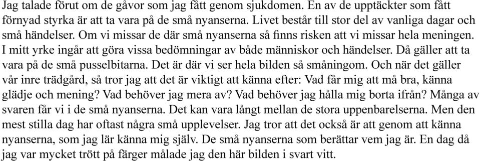 I mitt yrke ingår att göra vissa bedömningar av både människor och händelser. Då gäller att ta vara på de små pusselbitarna. Det är där vi ser hela bilden så småningom.