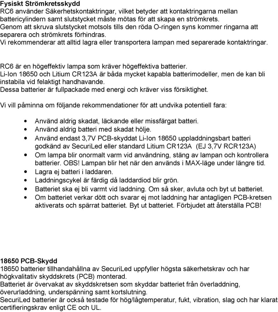 Vi rekommenderar att alltid lagra eller transportera lampan med separerade kontaktringar. RC6 är en högeffektiv lampa som kräver högeffektiva batterier.