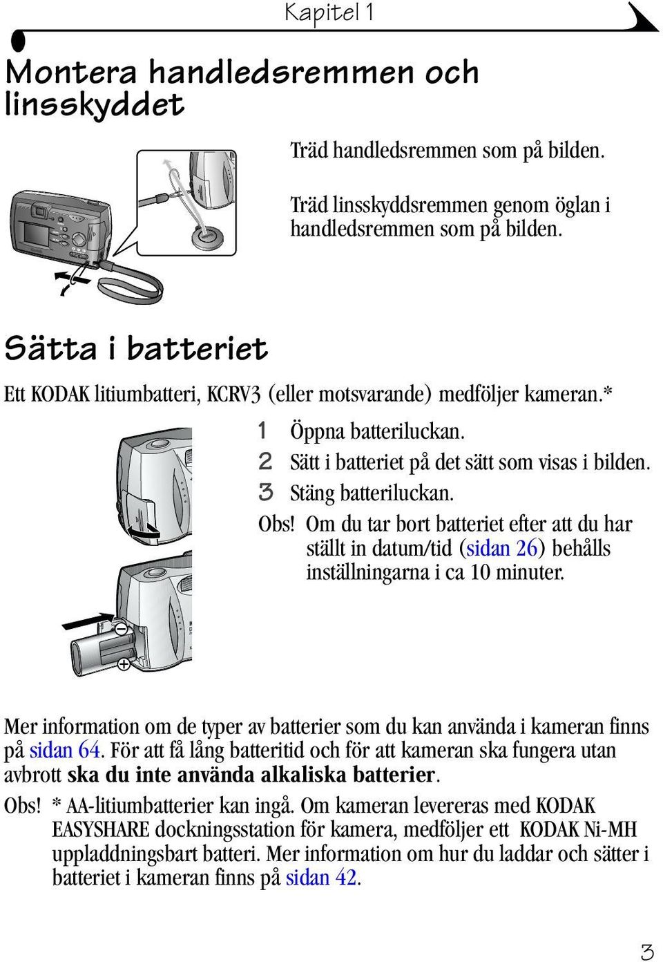 Om du tar bort batteriet efter att du har ställt in datum/tid (sidan 26) behålls inställningarna i ca 10 minuter.