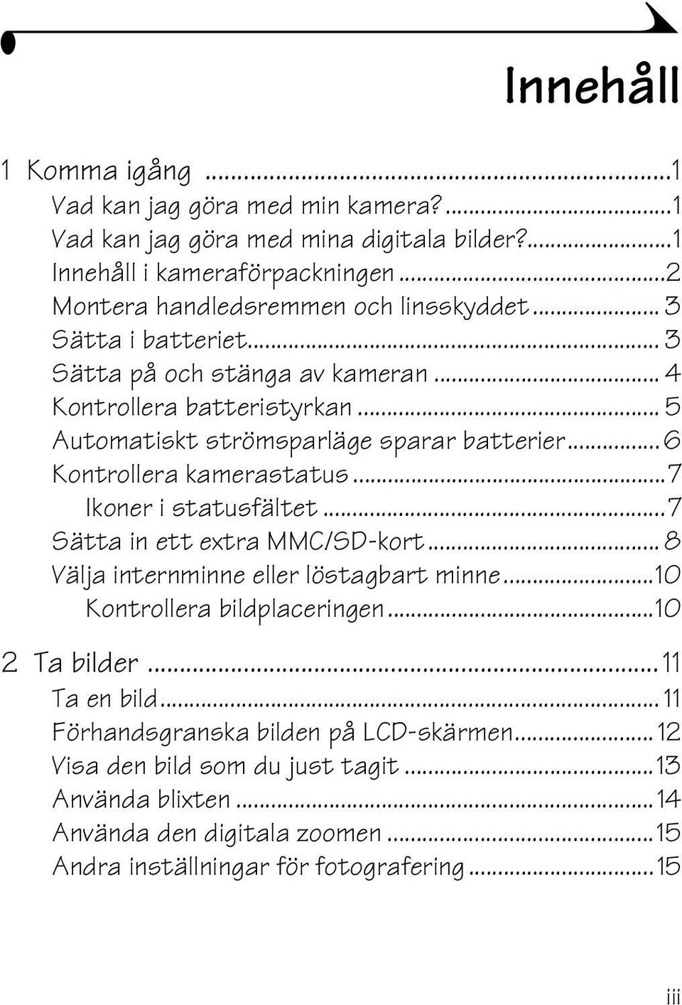 .. 5 Automatiskt strömsparläge sparar batterier...6 Kontrollera kamerastatus...7 Ikoner i statusfältet...7 Sätta in ett extra MMC/SD-kort.