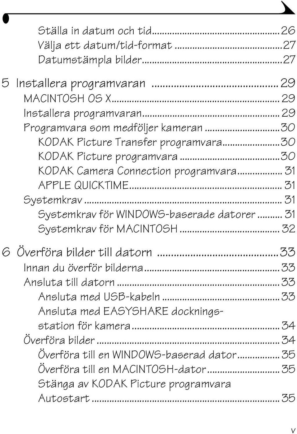 .. 31 Systemkrav för WINDOWS-baserade datorer... 31 Systemkrav för MACINTOSH... 32 6 Överföra bilder till datorn...33 Innan du överför bilderna...33 Ansluta till datorn.