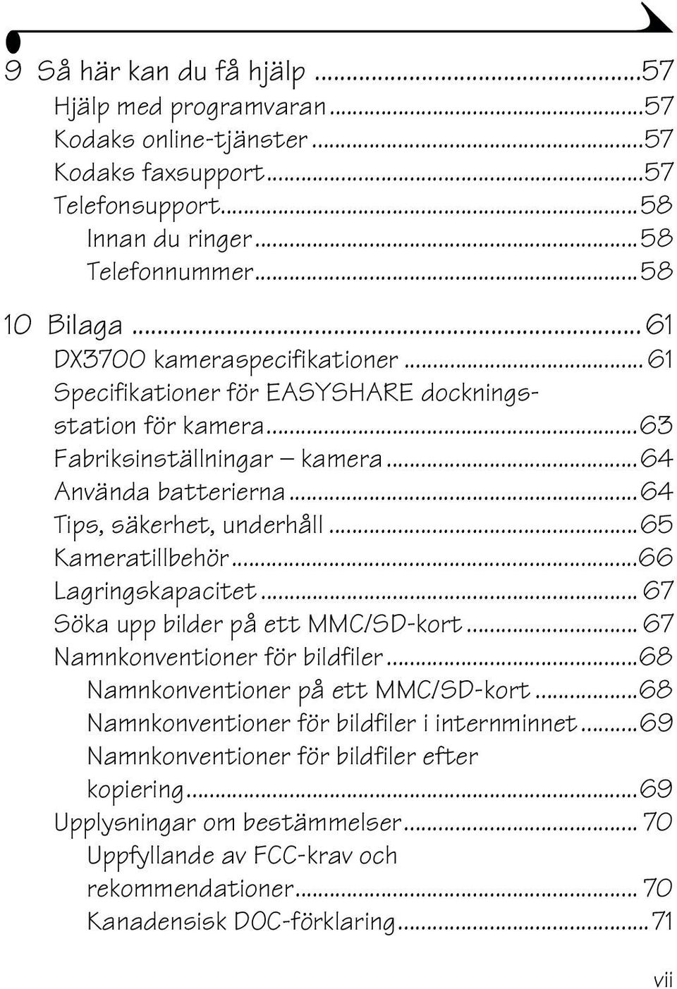 ..65 Kameratillbehör...66 Lagringskapacitet... 67 Söka upp bilder på ett MMC/SD-kort... 67 Namnkonventioner för bildfiler...68 Namnkonventioner på ett MMC/SD-kort.