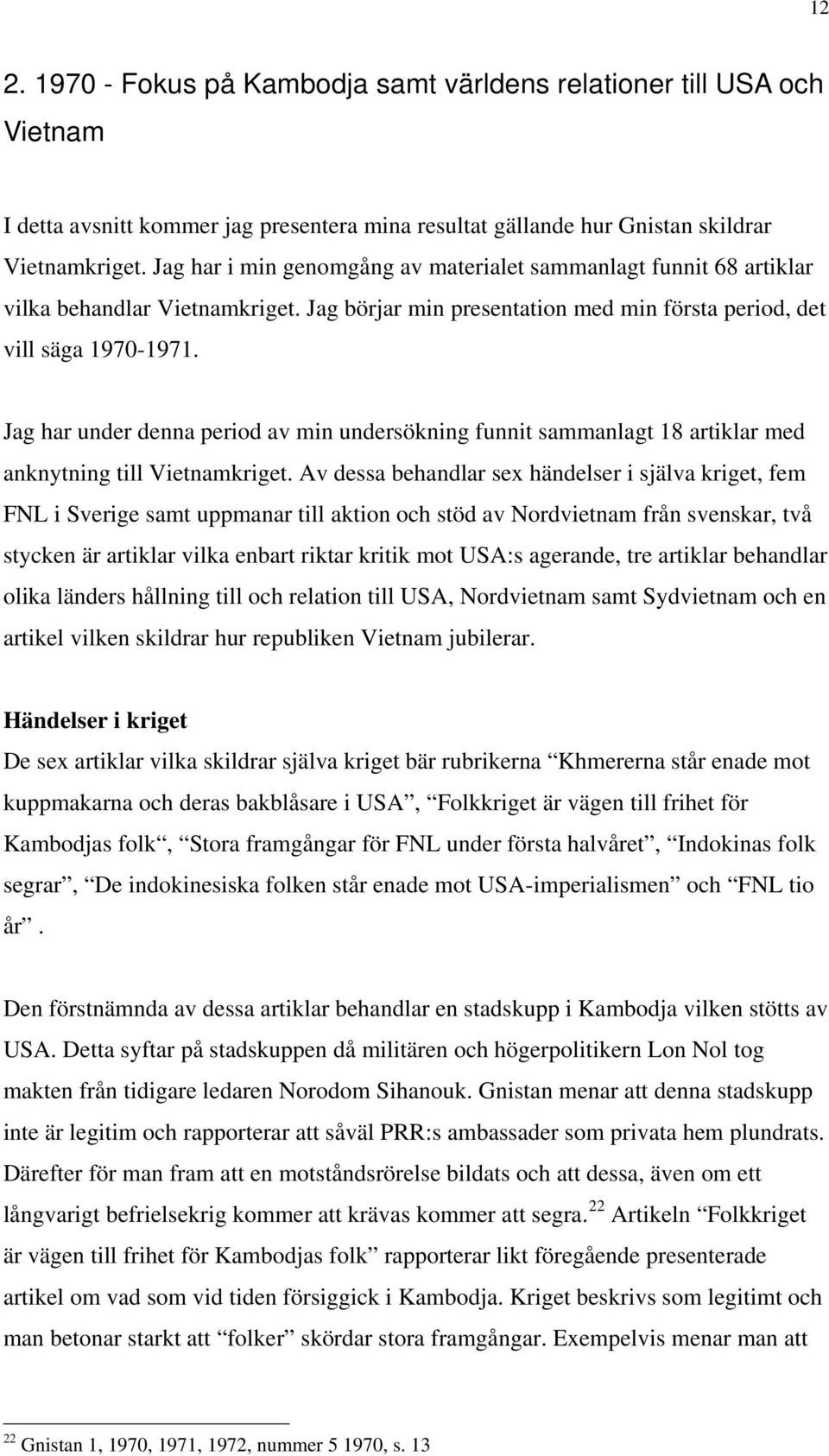 Jag har under denna period av min undersökning funnit sammanlagt 18 artiklar med anknytning till Vietnamkriget.