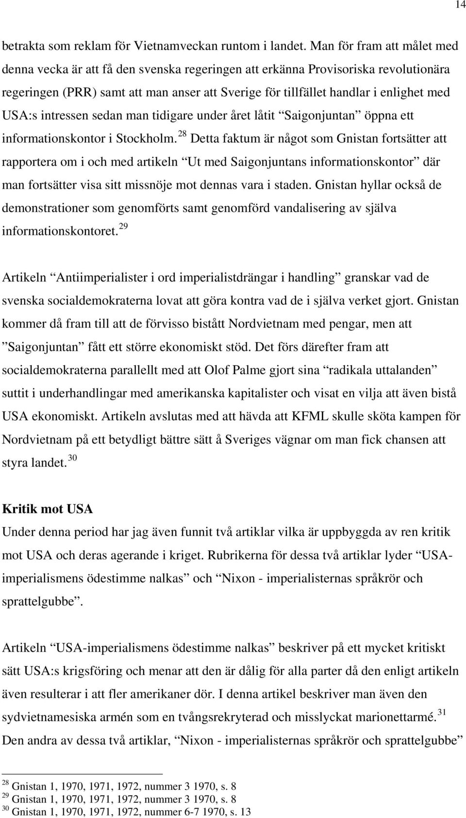 USA:s intressen sedan man tidigare under året låtit Saigonjuntan öppna ett informationskontor i Stockholm.