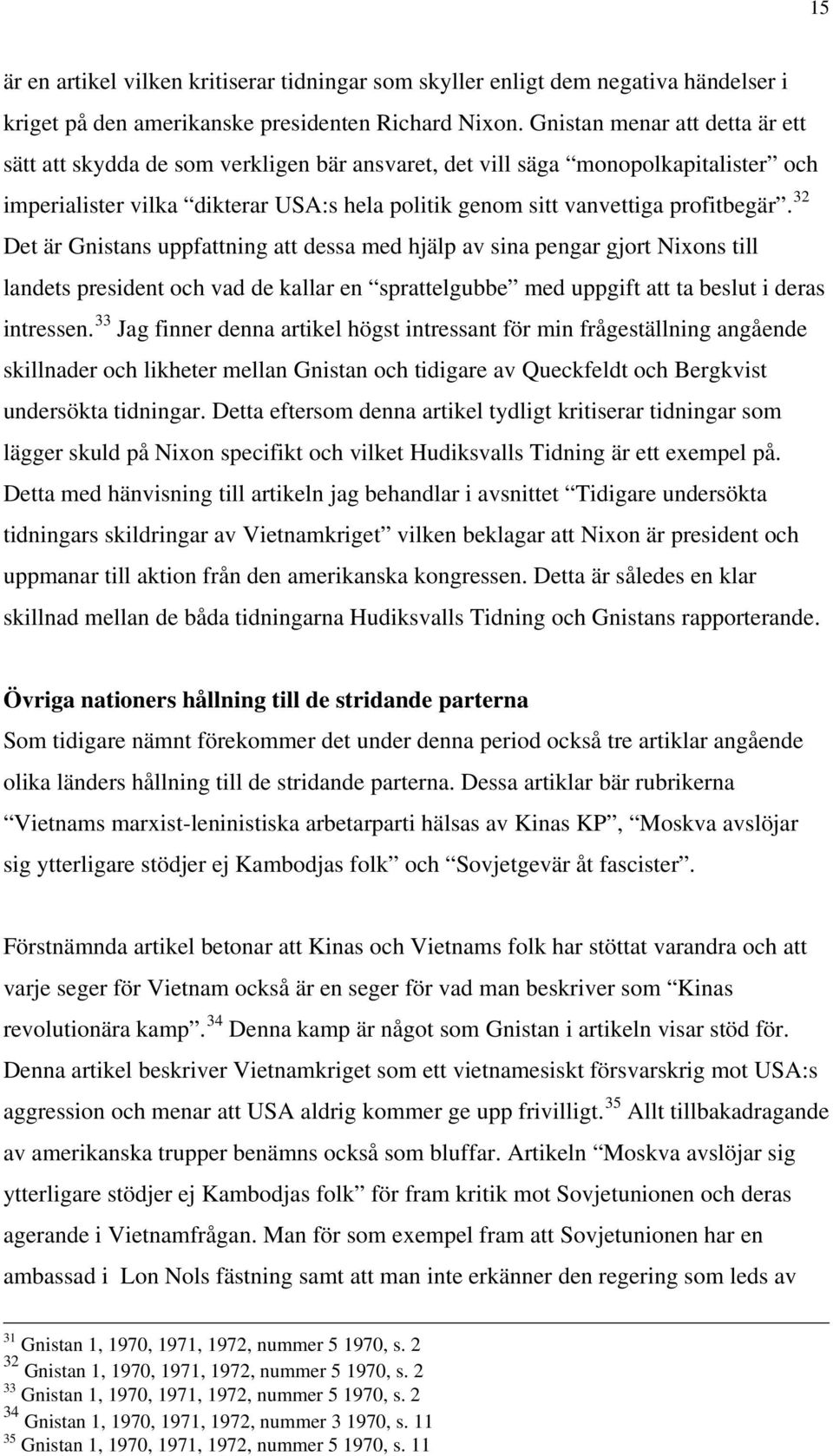 32 Det är Gnistans uppfattning att dessa med hjälp av sina pengar gjort Nixons till landets president och vad de kallar en sprattelgubbe med uppgift att ta beslut i deras intressen.