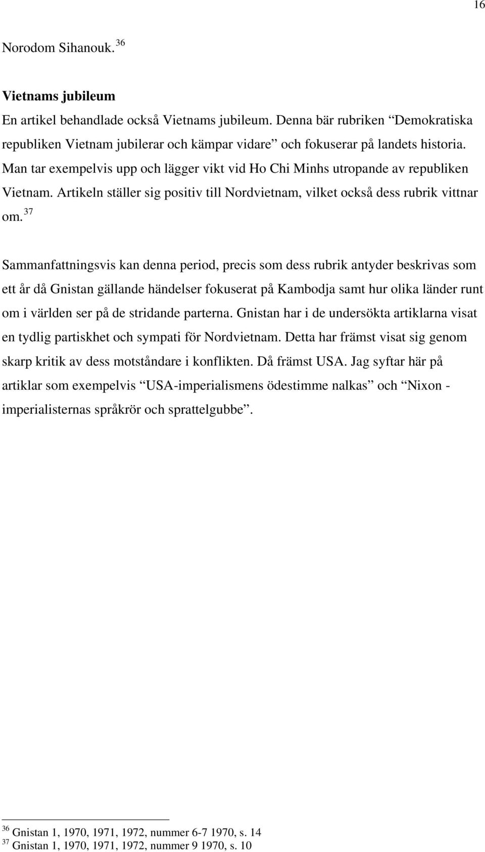 Man tar exempelvis upp och lägger vikt vid Ho Chi Minhs utropande av republiken Vietnam. Artikeln ställer sig positiv till Nordvietnam, vilket också dess rubrik vittnar om.