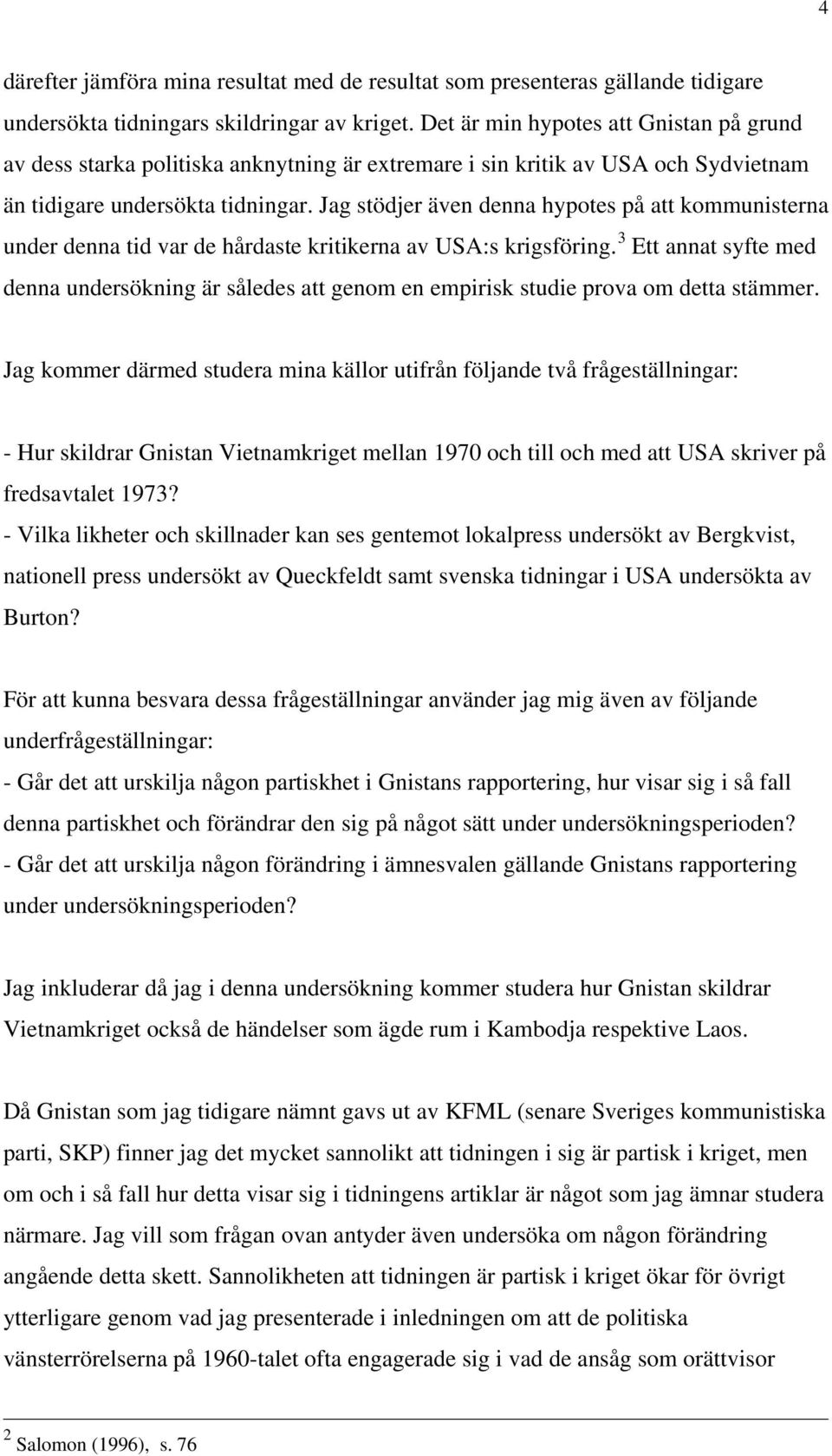 Jag stödjer även denna hypotes på att kommunisterna under denna tid var de hårdaste kritikerna av USA:s krigsföring.