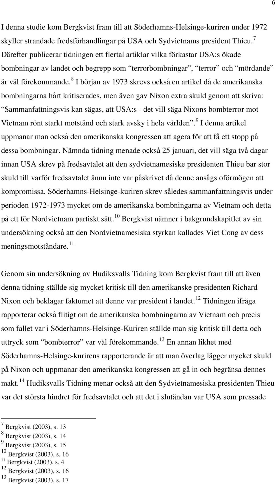 8 I början av 1973 skrevs också en artikel då de amerikanska bombningarna hårt kritiserades, men även gav Nixon extra skuld genom att skriva: Sammanfattningsvis kan sägas, att USA:s - det vill säga