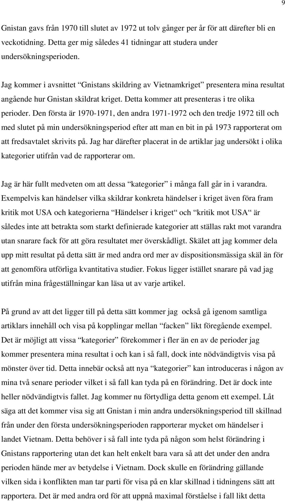 Den första är 1970-1971, den andra 1971-1972 och den tredje 1972 till och med slutet på min undersökningsperiod efter att man en bit in på 1973 rapporterat om att fredsavtalet skrivits på.