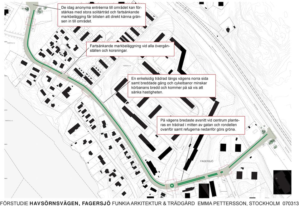 . 0000 9 9 FRST :, : R F 9 9900 d ä ge Fi sk m ås vä d rä lsg lf å 0 E kelsidig trädrad lägs vs orra sida samt breddade gåg och cykelbaor miskar körbaas bredd och kommer på så vis att säka hastighet.