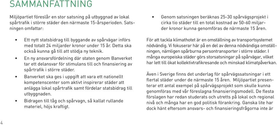 En ny ansvarsfördelning där staten genom Banverket tar ett delansvar för stimulans till och finansiering av spårtrafik i större städer.