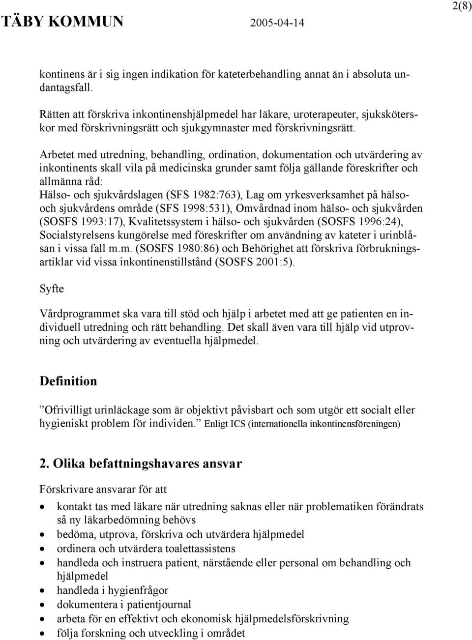 Arbetet med utredning, behandling, ordination, dokumentation och utvärdering av inkontinents skall vila på medicinska grunder samt följa gällande föreskrifter och allmänna råd: Hälso- och