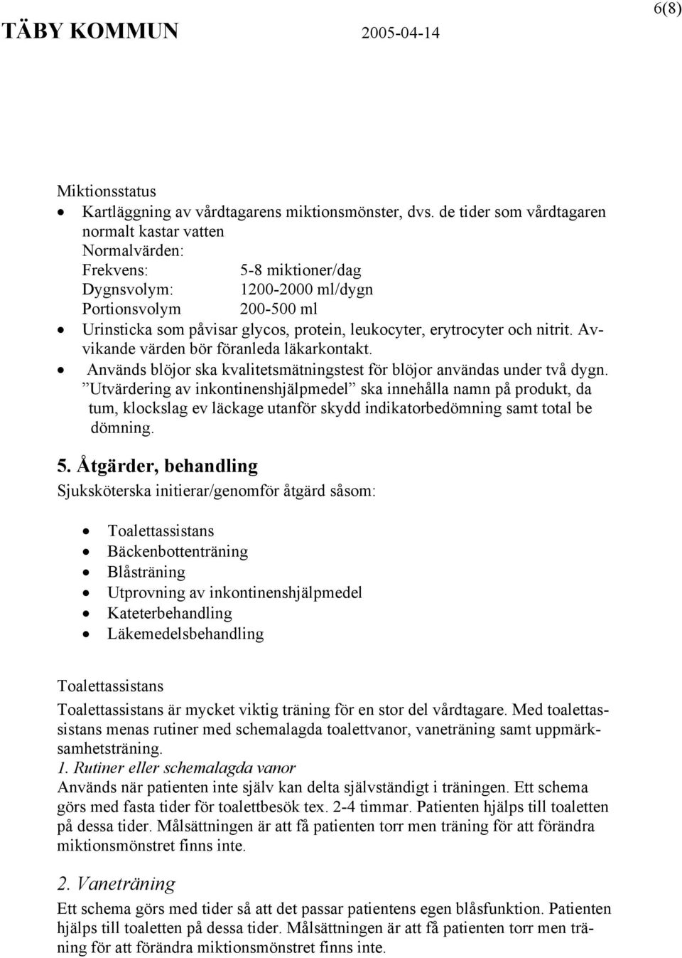 erytrocyter och nitrit. Avvikande värden bör föranleda läkarkontakt. Används blöjor ska kvalitetsmätningstest för blöjor användas under två dygn.