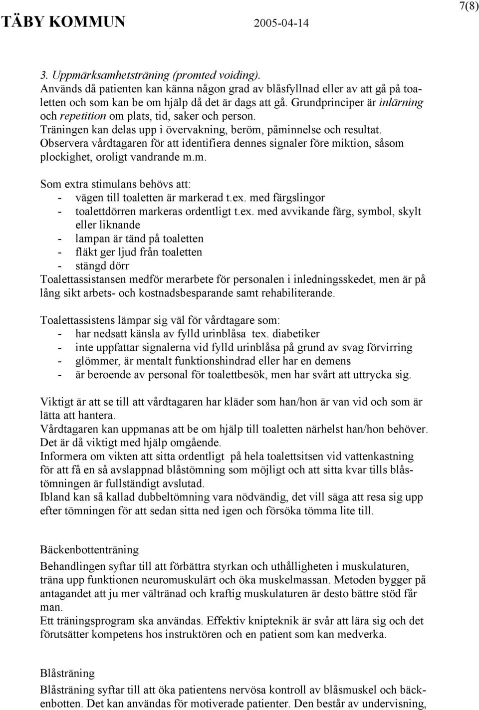 Observera vårdtagaren för att identifiera dennes signaler före miktion, såsom plockighet, oroligt vandrande m.m. Som extra stimulans behövs att: - vägen till toaletten är markerad t.ex. med färgslingor - toalettdörren markeras ordentligt t.