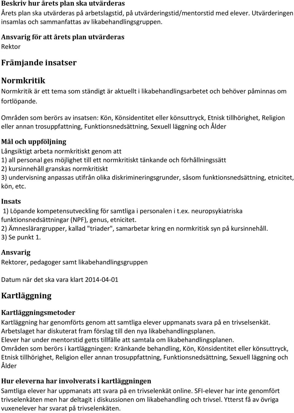 Områden som berörs av insatsen: Kön, Könsidentitet eller könsuttryck, Etnisk tillhörighet, Religion eller annan trosuppfattning, Funktionsnedsättning, Sexuell läggning och Ålder Långsiktigt arbeta