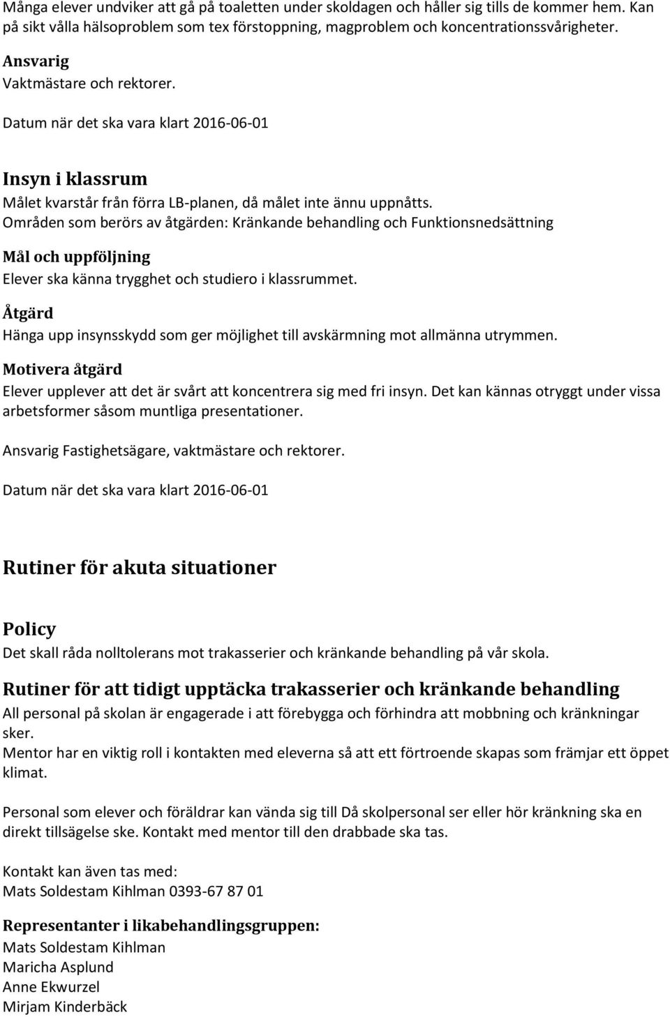 Områden som berörs av åtgärden: Kränkande behandling och Funktionsnedsättning Elever ska känna trygghet och studiero i klassrummet.