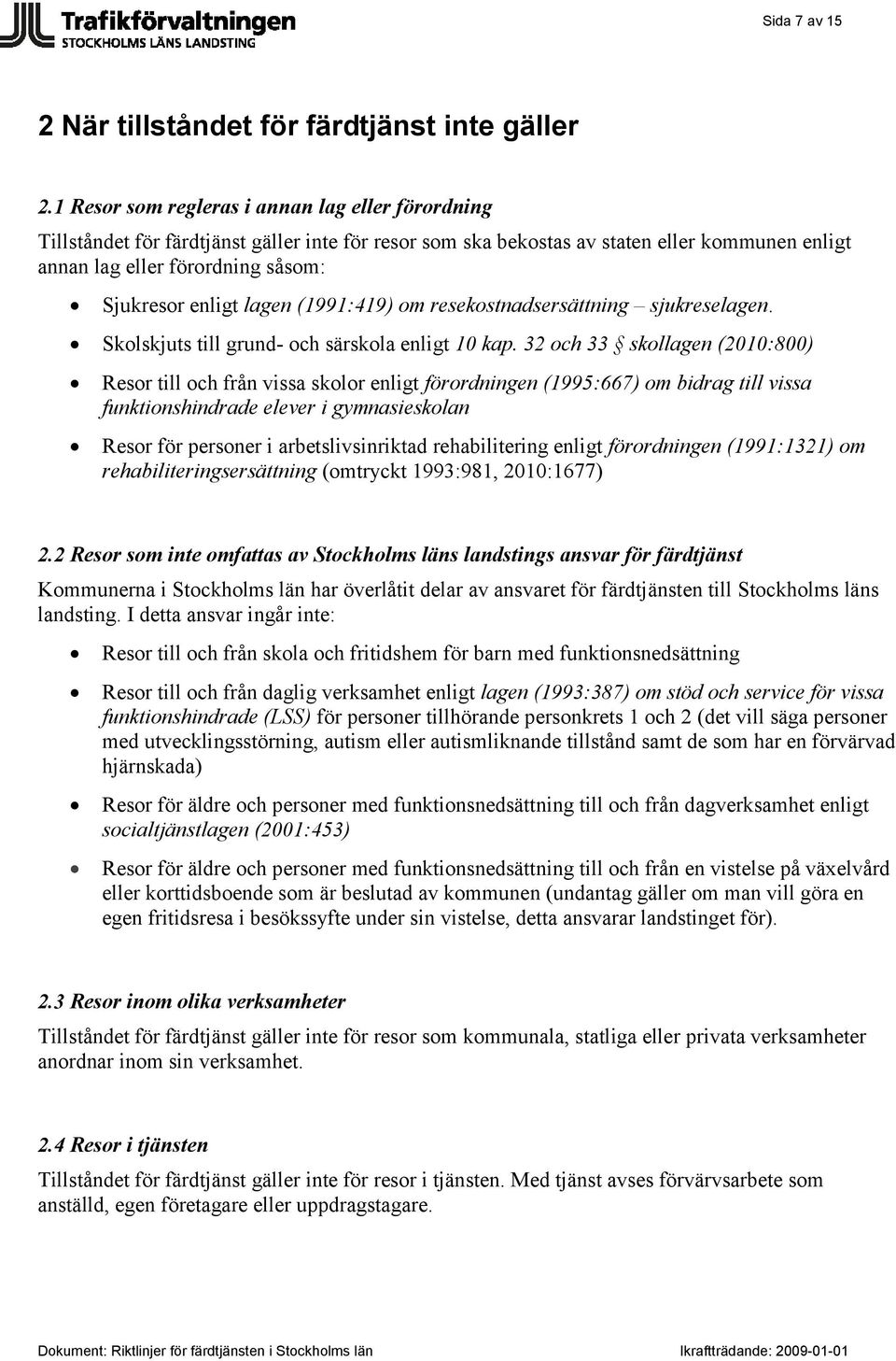 lagen (1991:419) om resekostnadsersättning sjukreselagen. Skolskjuts till grund- och särskola enligt 10 kap.