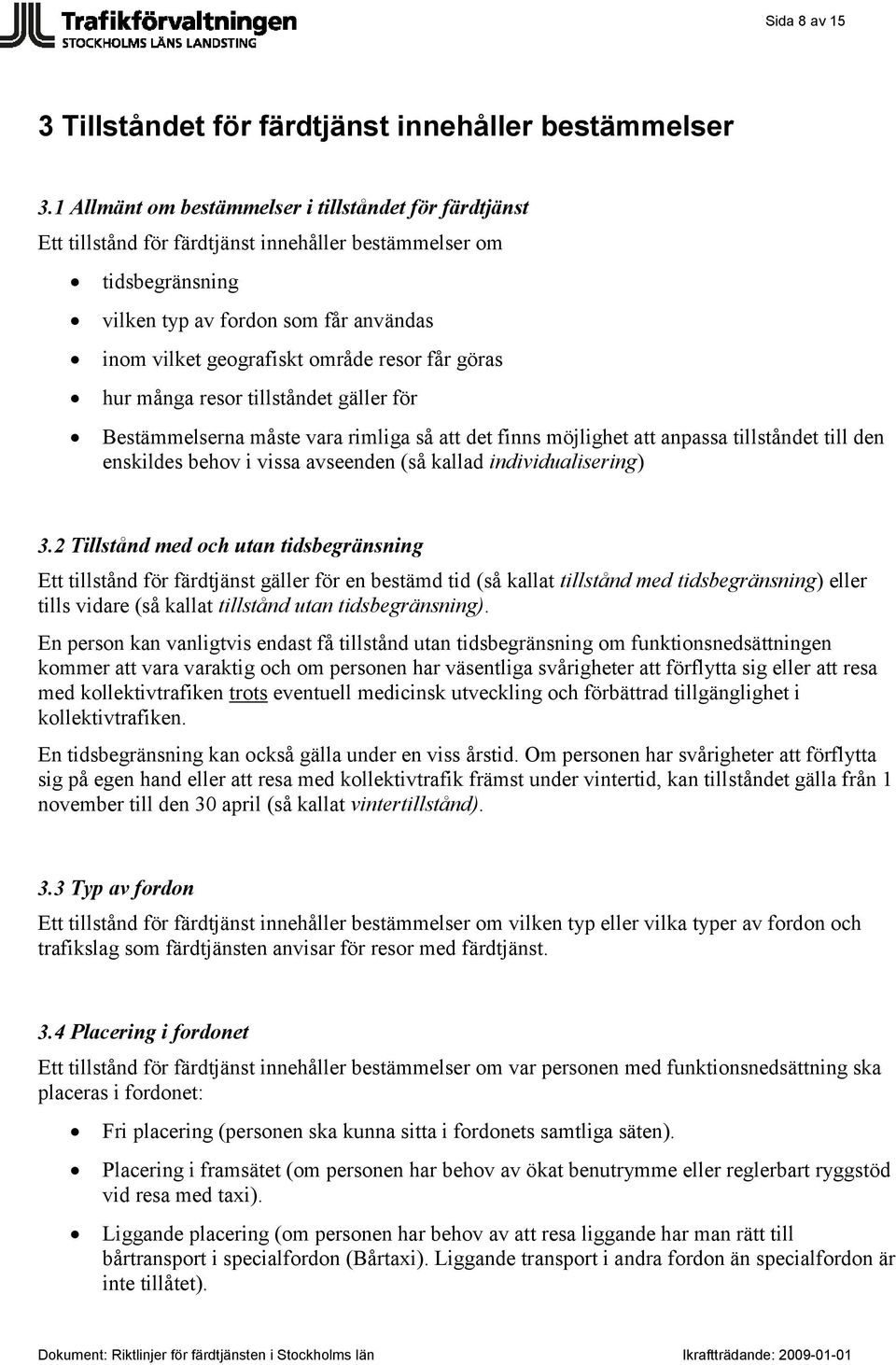 resor får göras hur många resor tillståndet gäller för Bestämmelserna måste vara rimliga så att det finns möjlighet att anpassa tillståndet till den enskildes behov i vissa avseenden (så kallad