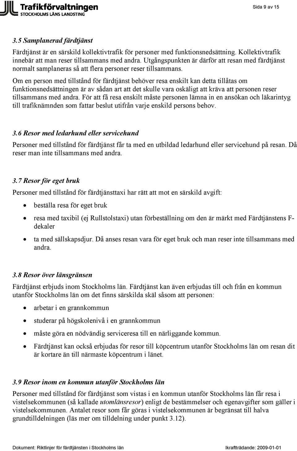 Om en person med tillstånd för färdtjänst behöver resa enskilt kan detta tillåtas om funktionsnedsättningen är av sådan art att det skulle vara oskäligt att kräva att personen reser tillsammans med