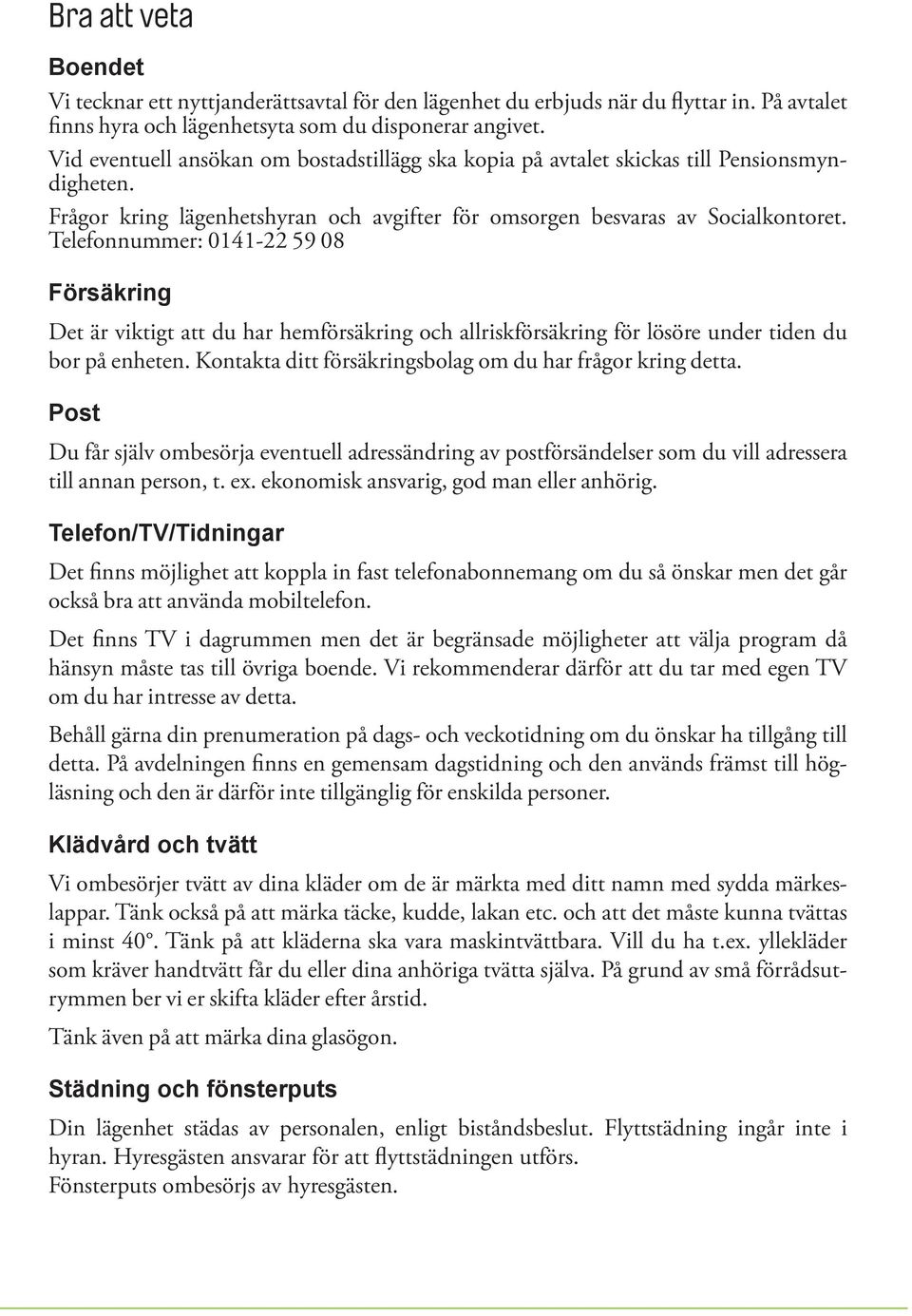 Telefonnummer: 0141-22 59 08 Försäkring Det är viktigt att du har hemförsäkring och allriskförsäkring för lösöre under tiden du bor på enheten.