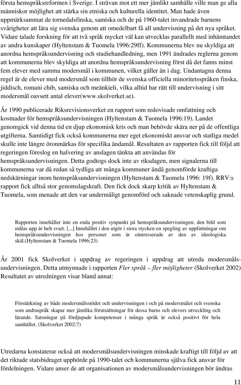 Vidare talade forskning för att två språk mycket väl kan utvecklas parallellt med inhämtandet av andra kunskaper (Hyltenstam & Tuomela 1996:29ff).