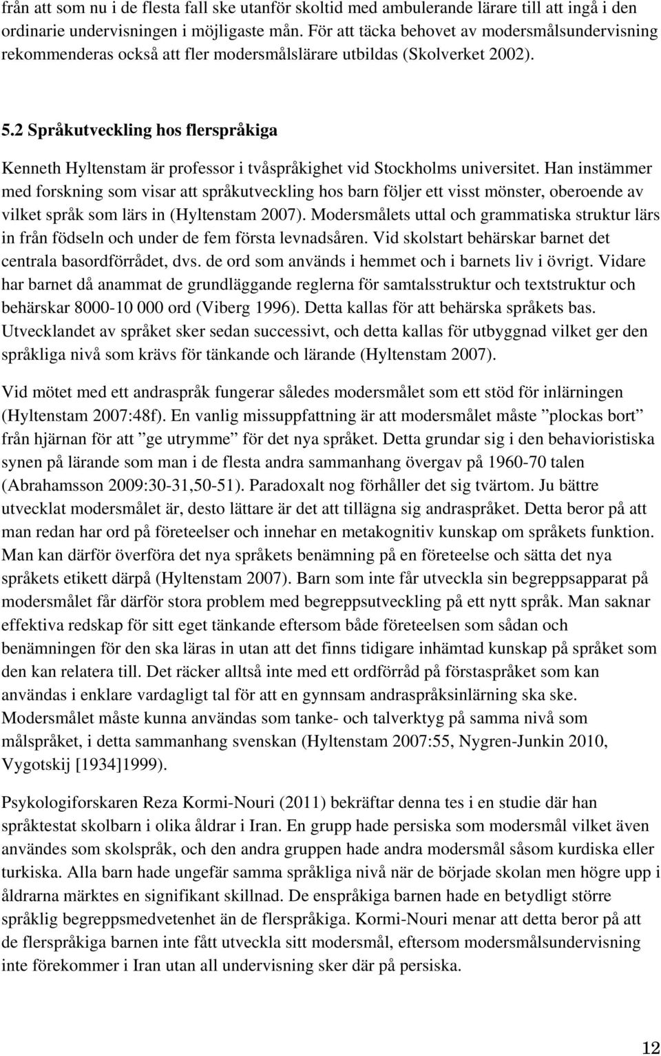 2 Språkutveckling hos flerspråkiga Kenneth Hyltenstam är professor i tvåspråkighet vid Stockholms universitet.