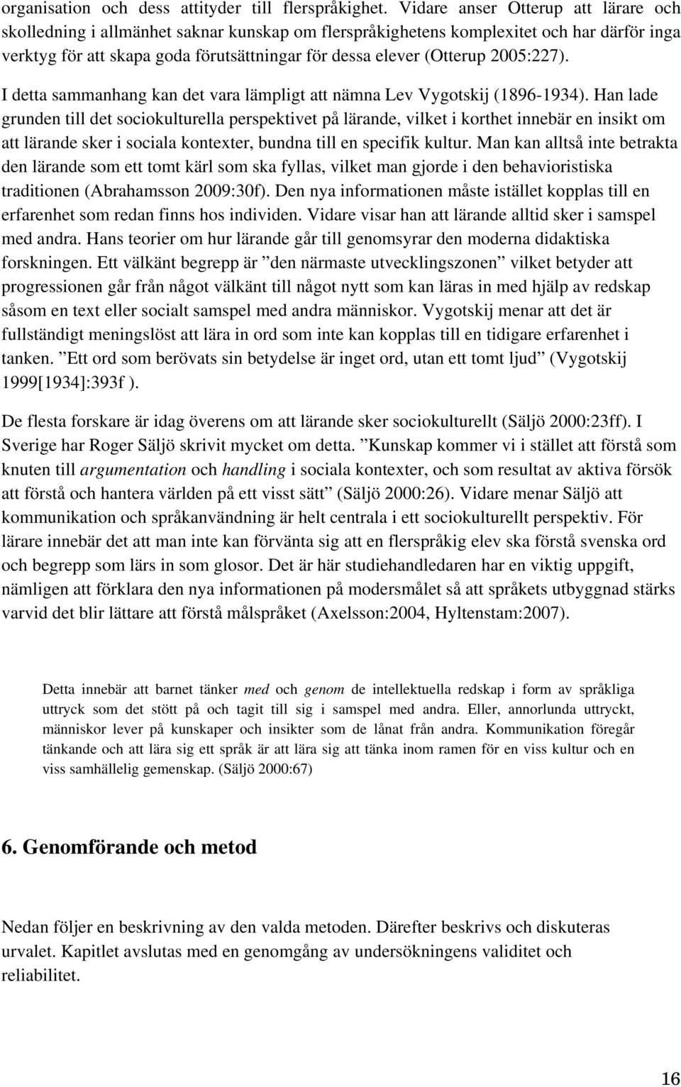 2005:227). I detta sammanhang kan det vara lämpligt att nämna Lev Vygotskij (1896-1934).