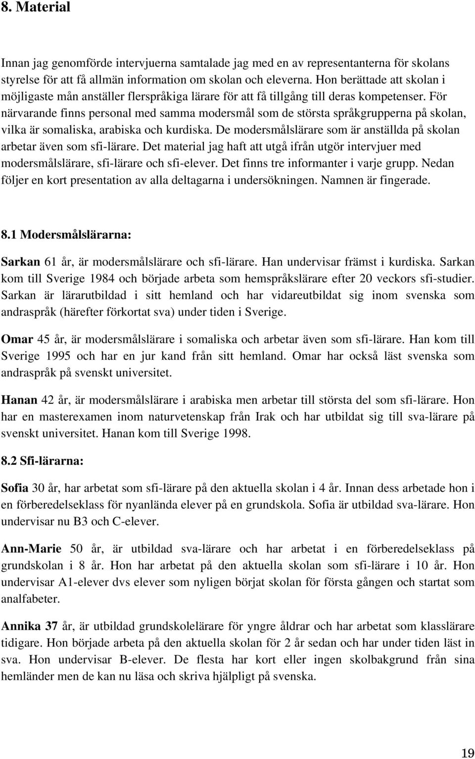 För närvarande finns personal med samma modersmål som de största språkgrupperna på skolan, vilka är somaliska, arabiska och kurdiska.