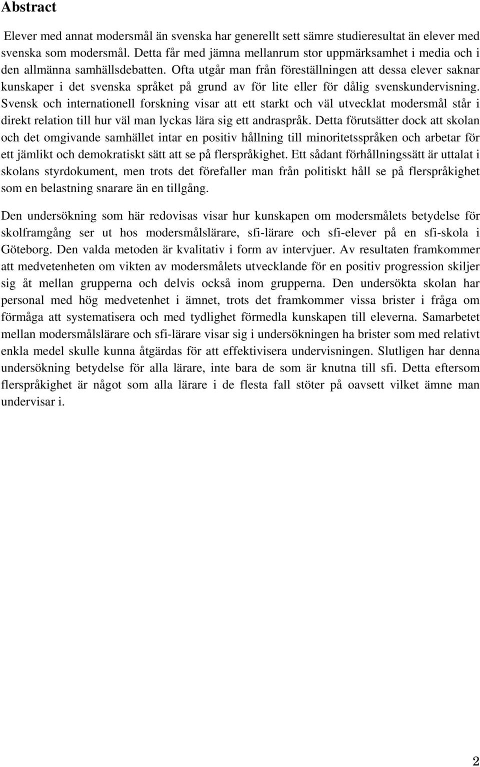 Ofta utgår man från föreställningen att dessa elever saknar kunskaper i det svenska språket på grund av för lite eller för dålig svenskundervisning.