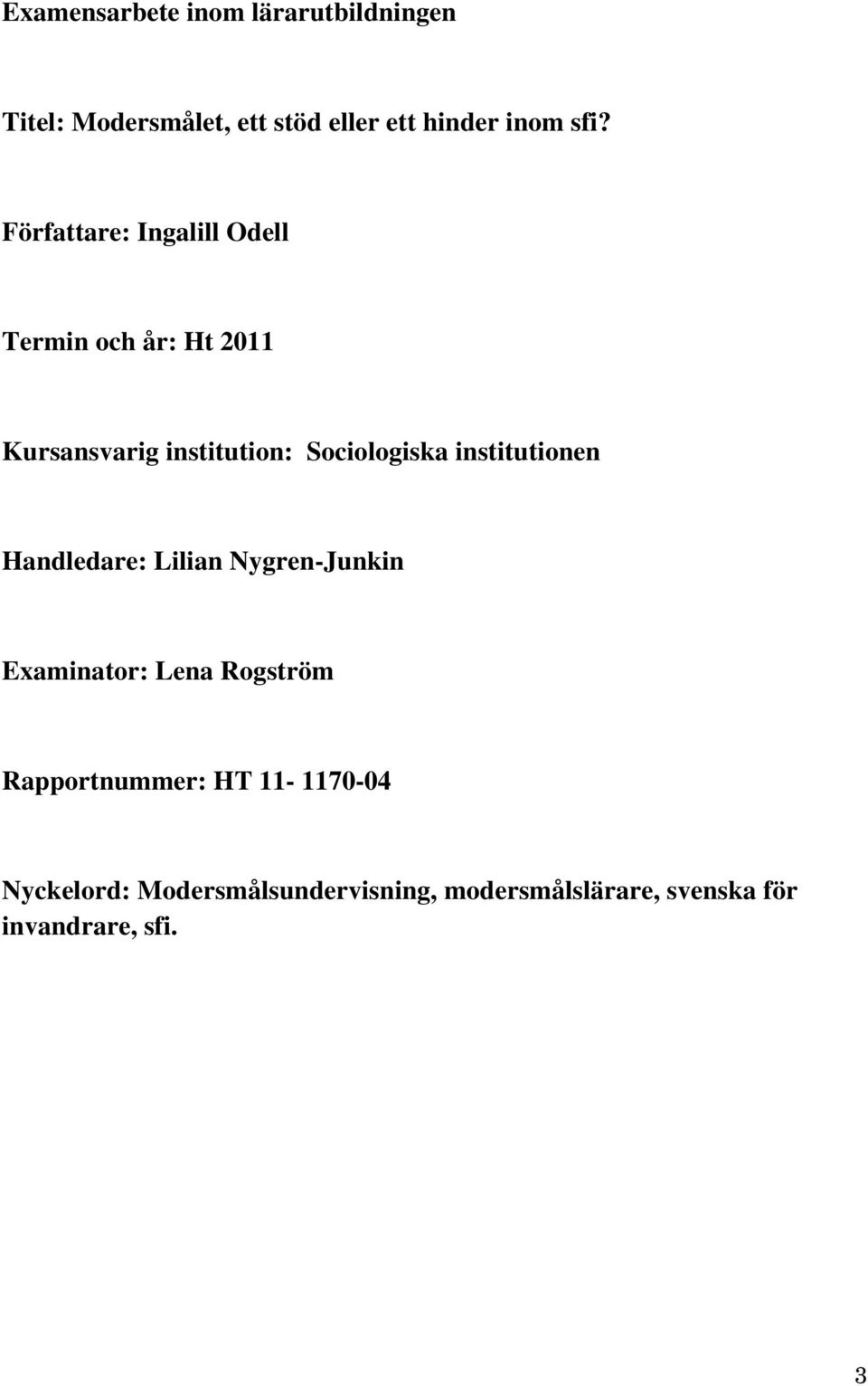 institutionen Handledare: Lilian Nygren-Junkin Examinator: Lena Rogström Rapportnummer: HT