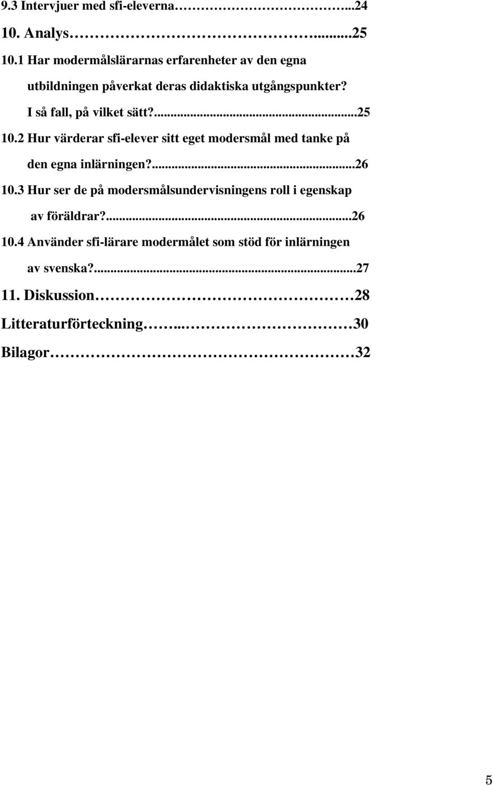 I så fall, på vilket sätt?...25 10.2 Hur värderar sfi-elever sitt eget modersmål med tanke på den egna inlärningen?...26 10.