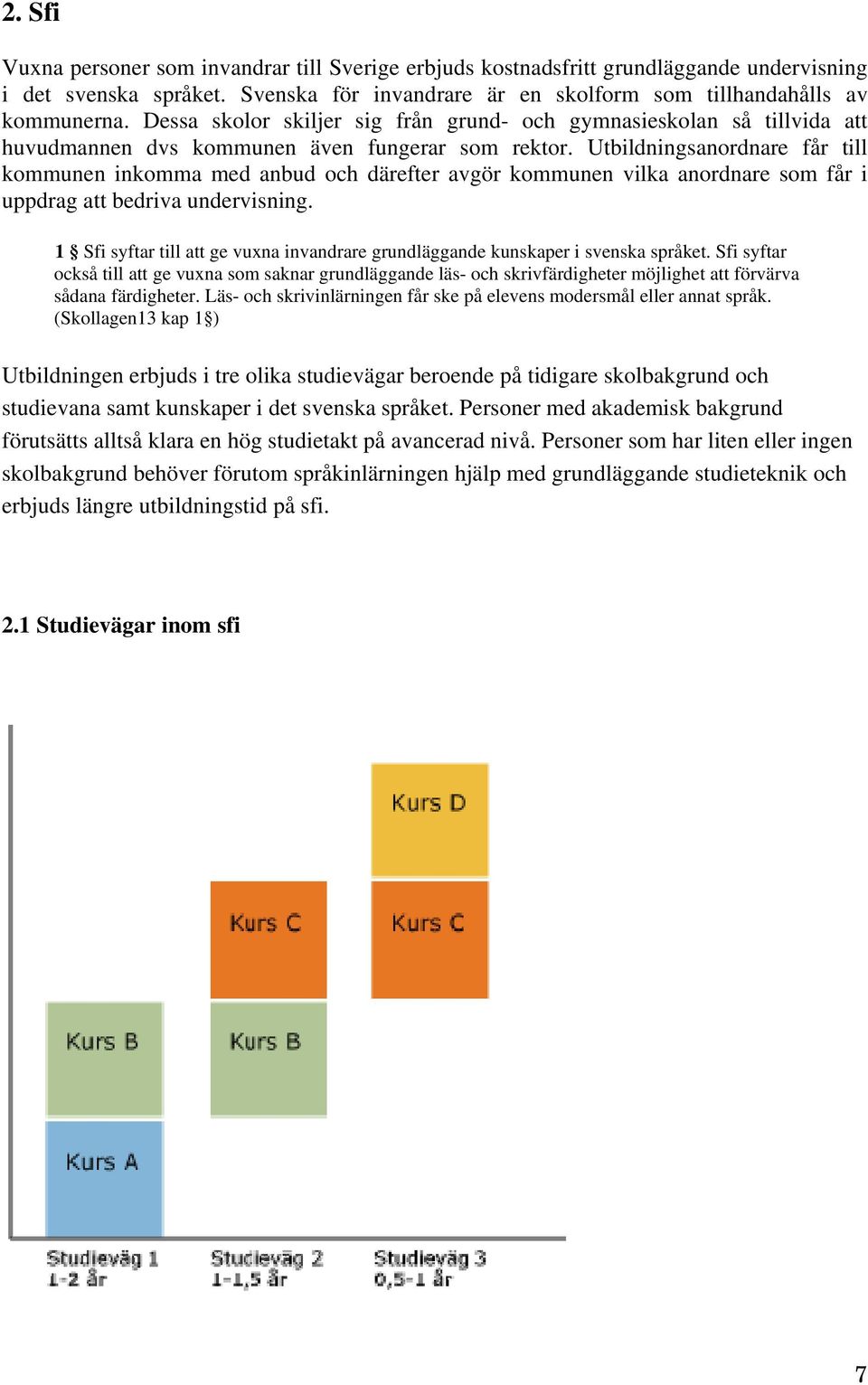 Utbildningsanordnare får till kommunen inkomma med anbud och därefter avgör kommunen vilka anordnare som får i uppdrag att bedriva undervisning.