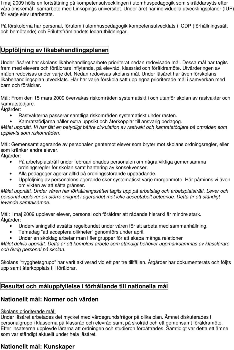 På förskolorna har personal, förutom i utomhuspedagogik kompetensutvecklats i ICDP (förhållningssätt och bemötande) och Friluftsfrämjandets ledarutbildningar.