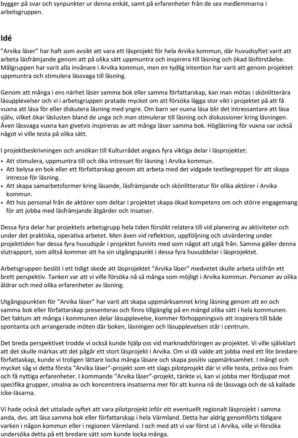 ökad läsförståelse. Ma lgruppen har varit alla inva nare i Arvika kommun, men en tydlig intention har varit att genom projektet uppmuntra och stimulera lässvaga till läsning.