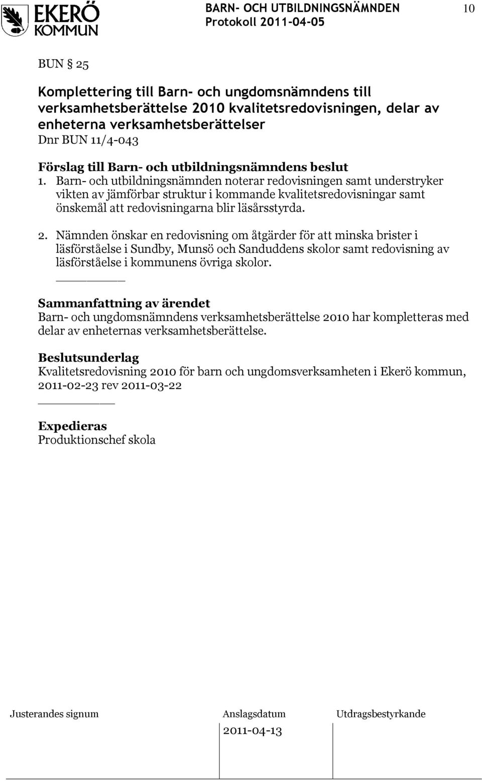 Nämnden önskar en redovisning om åtgärder för att minska brister i läsförståelse i Sundby, Munsö och Sanduddens skolor samt redovisning av läsförståelse i kommunens övriga skolor.