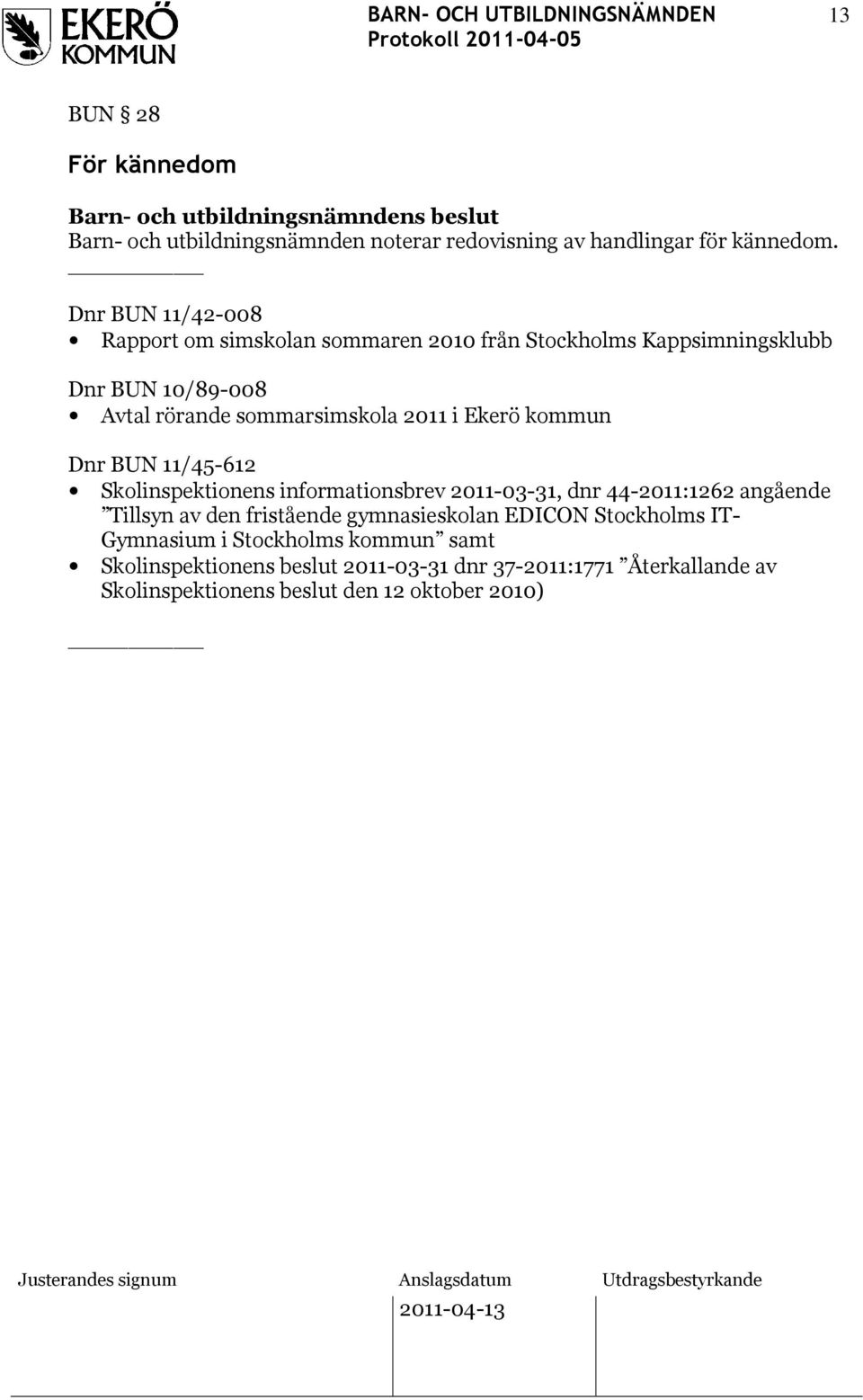 i Ekerö kommun Dnr BUN 11/45-612 Skolinspektionens informationsbrev 2011-03-31, dnr 44-2011:1262 angående Tillsyn av den fristående