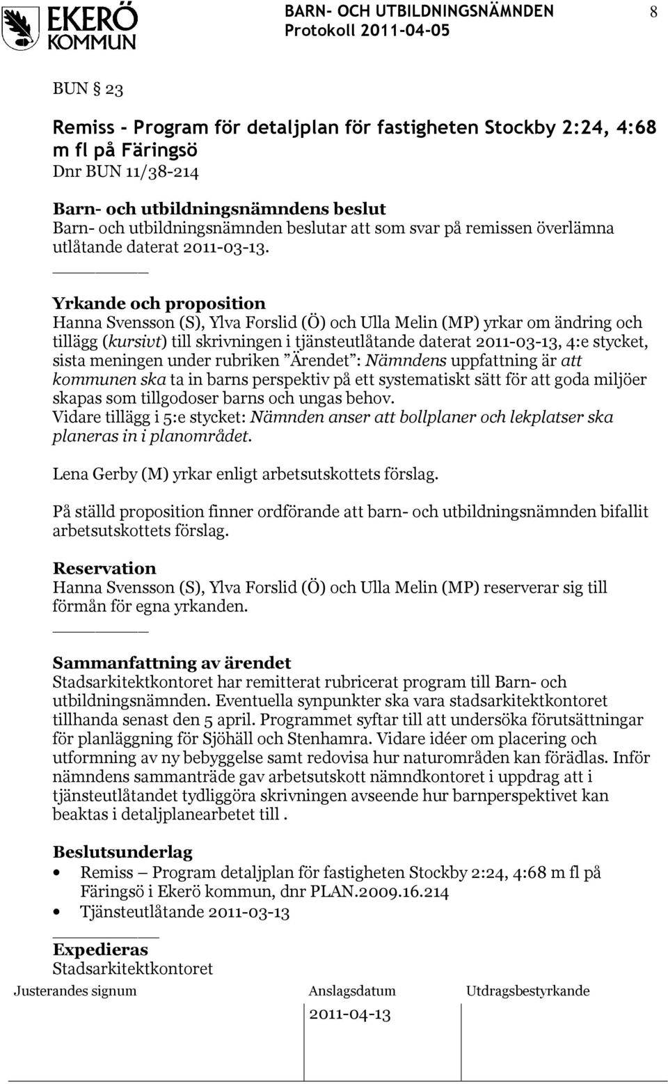 Yrkande och proposition Hanna Svensson (S), Ylva Forslid (Ö) och Ulla Melin (MP) yrkar om ändring och tillägg (kursivt) till skrivningen i tjänsteutlåtande daterat 2011-03-13, 4:e stycket, sista