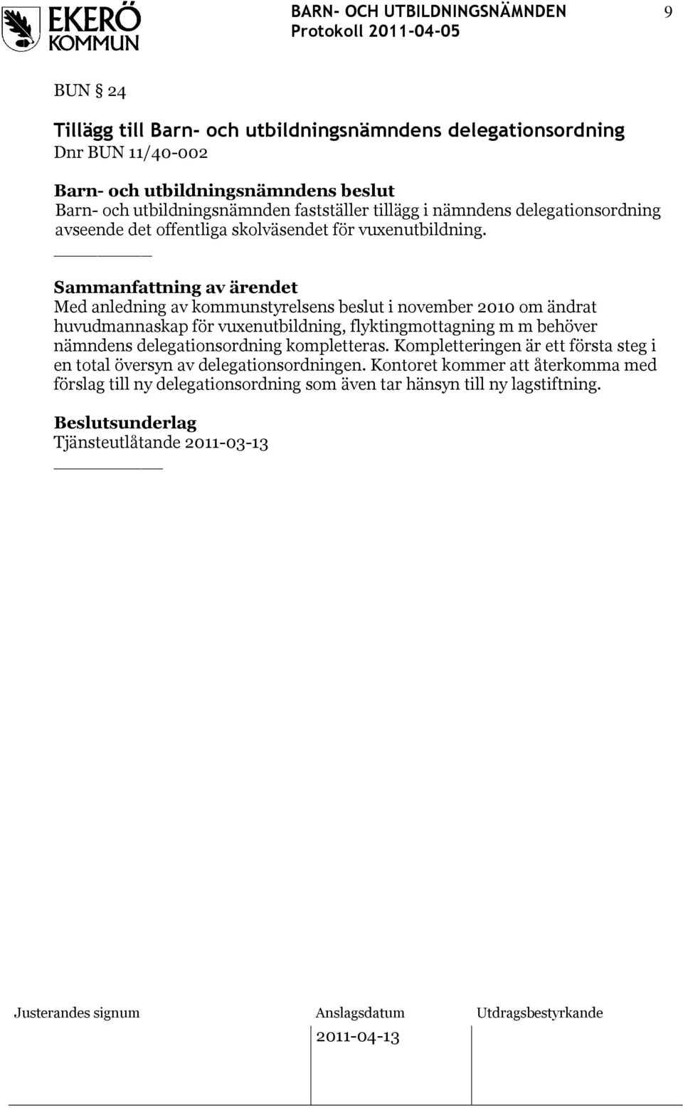 Med anledning av kommunstyrelsens beslut i november 2010 om ändrat huvudmannaskap för vuxenutbildning, flyktingmottagning m m behöver nämndens