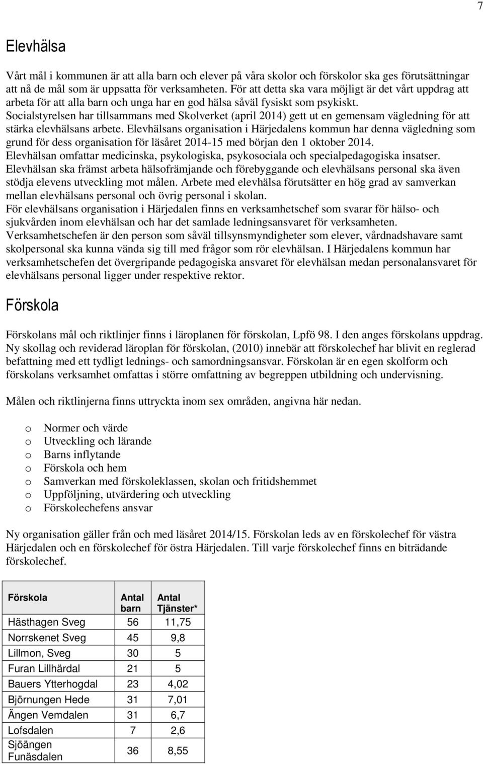 Socialstyrelsen har tillsammans med Skolverket (april 2014) gett ut en gemensam vägledning för att stärka elevhälsans arbete.