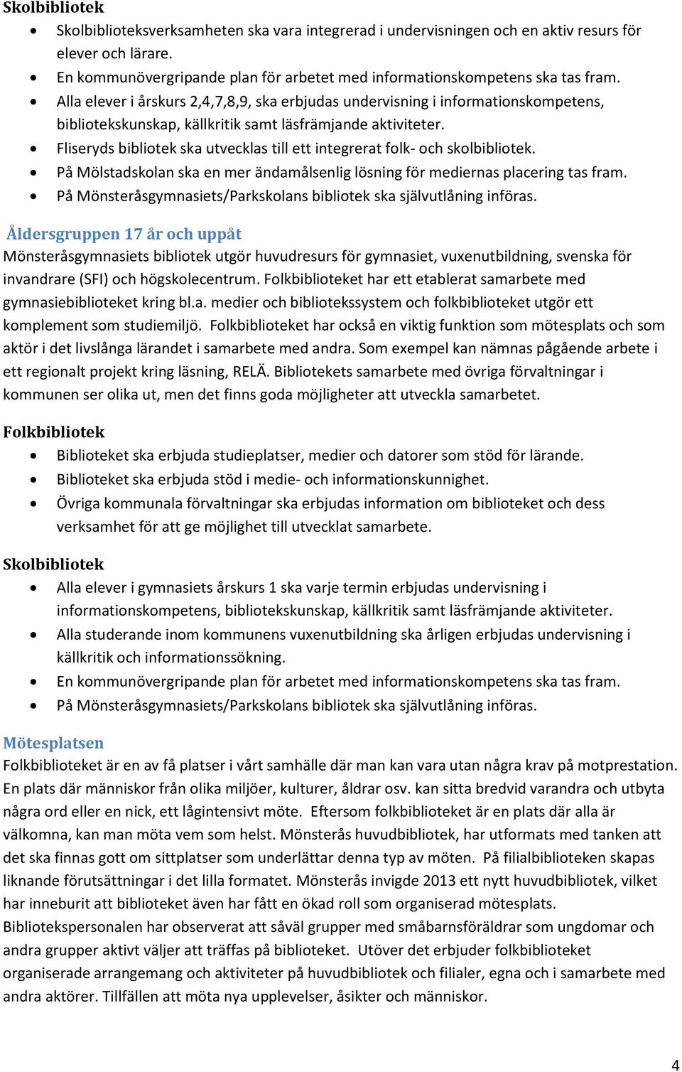 Fliseryds bibliotek ska utvecklas till ett integrerat folk- och skolbibliotek. På Mölstadskolan ska en mer ändamålsenlig lösning för mediernas placering tas fram.